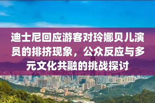 迪士尼回應(yīng)游客對(duì)玲娜貝兒演員的排擠現(xiàn)象，公眾反應(yīng)與多元文化共融的挑戰(zhàn)探討