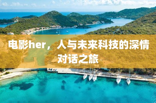 電影her，人與未來科技的深情對話之旅