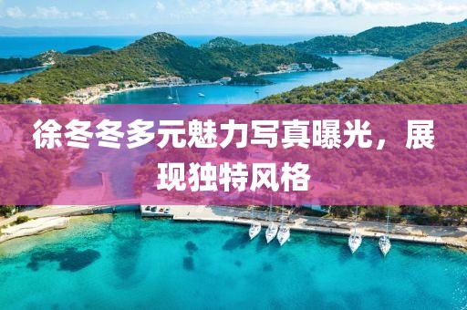 徐冬冬多元魅力寫真曝光，展現(xiàn)獨特風格