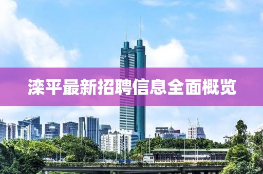 灤平最新招聘信息全面概覽