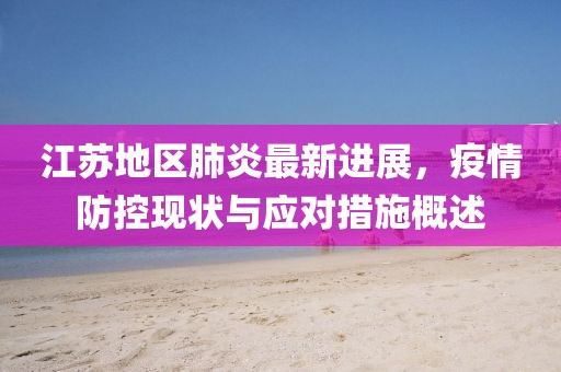 江蘇地區(qū)肺炎最新進(jìn)展，疫情防控現(xiàn)狀與應(yīng)對(duì)措施概述