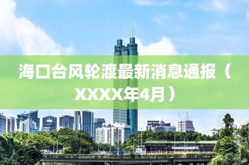 ?？谂_風(fēng)輪渡最新消息通報（XXXX年4月）