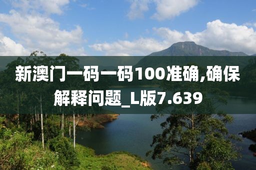 新澳門一碼一碼100準(zhǔn)確,確保解釋問(wèn)題_L版7.639