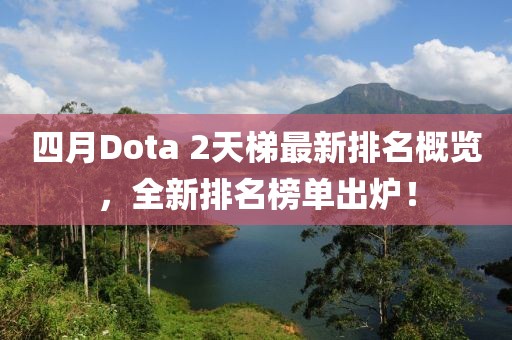 四月Dota 2天梯最新排名概覽，全新排名榜單出爐！