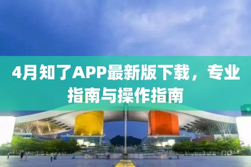 4月知了APP最新版下載，專業(yè)指南與操作指南