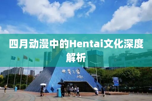 四月動漫中的Hentai文化深度解析