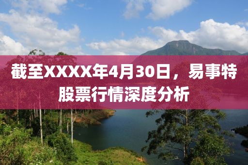 截至XXXX年4月30日，易事特股票行情深度分析