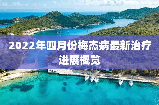 2022年四月份梅杰病最新治療進(jìn)展概覽