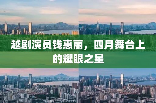 越劇演員錢惠麗，四月舞臺上的耀眼之星