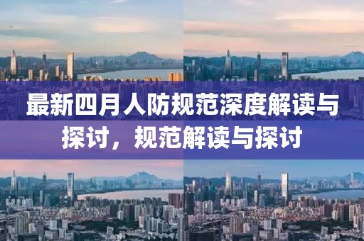 最新四月人防規(guī)范深度解讀與探討，規(guī)范解讀與探討