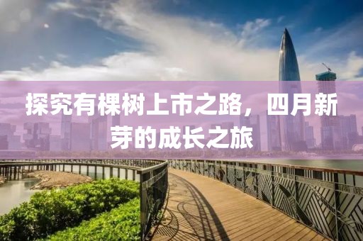 探究有棵樹(shù)上市之路，四月新芽的成長(zhǎng)之旅