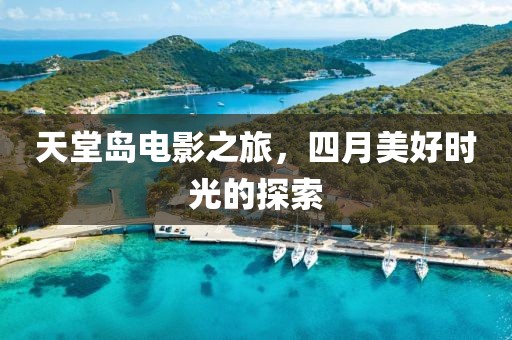 天堂島電影之旅，四月美好時(shí)光的探索