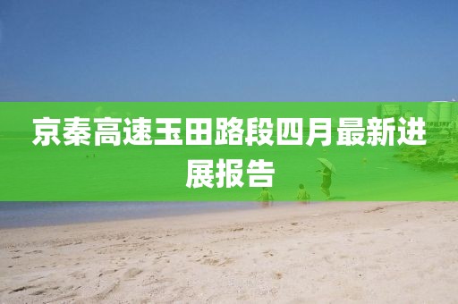京秦高速玉田路段四月最新進(jìn)展報告