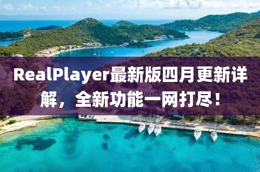 RealPlayer最新版四月更新詳解，全新功能一網(wǎng)打盡！