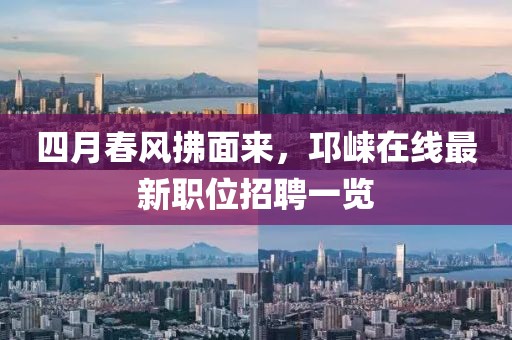 四月春風(fēng)拂面來，邛崍?jiān)诰€最新職位招聘一覽