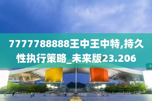 7777788888王中王中特,持久性執(zhí)行策略_未來版23.206