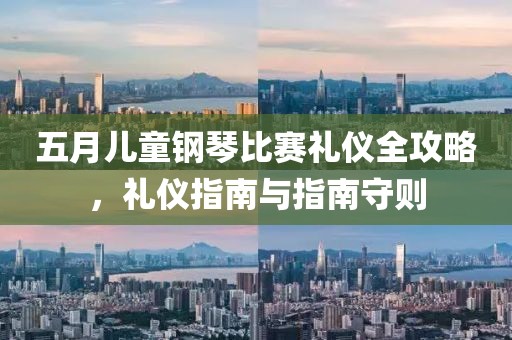 五月兒童鋼琴比賽禮儀全攻略，禮儀指南與指南守則