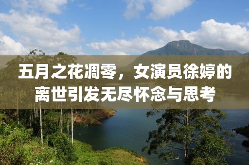 五月之花凋零，女演員徐婷的離世引發(fā)無(wú)盡懷念與思考