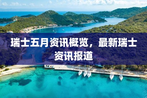 瑞士五月資訊概覽，最新瑞士資訊報道