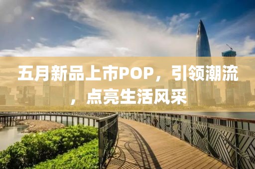 五月新品上市POP，引領潮流，點亮生活風采
