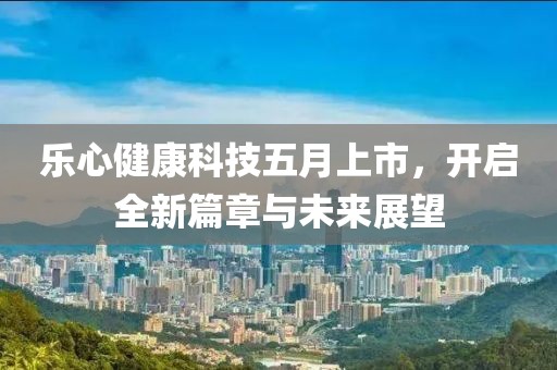 樂心健康科技五月上市，開啟全新篇章與未來展望