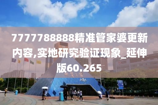 7777788888精準(zhǔn)管家婆更新內(nèi)容,實(shí)地研究驗(yàn)證現(xiàn)象_延伸版60.265