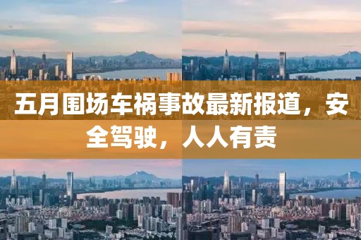 五月圍場車禍?zhǔn)鹿首钚聢?bào)道，安全駕駛，人人有責(zé)