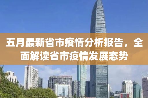 五月最新省市疫情分析報(bào)告，全面解讀省市疫情發(fā)展態(tài)勢
