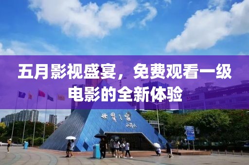五月影視盛宴，免費觀看一級電影的全新體驗