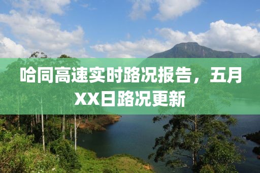 哈同高速實(shí)時(shí)路況報(bào)告，五月XX日路況更新