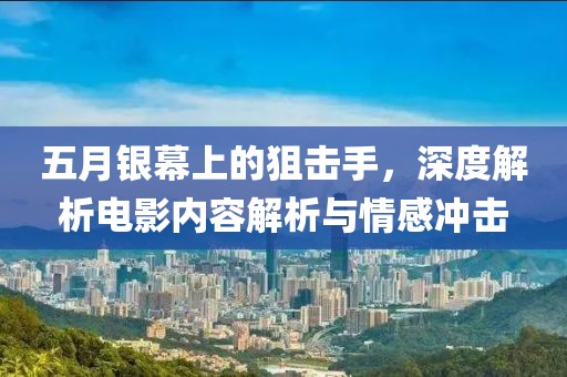五月銀幕上的狙擊手，深度解析電影內(nèi)容解析與情感沖擊