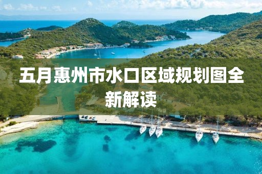 五月惠州市水口區(qū)域規(guī)劃圖全新解讀