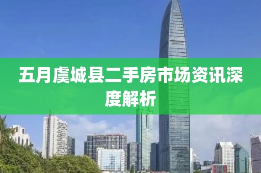 五月虞城縣二手房市場(chǎng)資訊深度解析