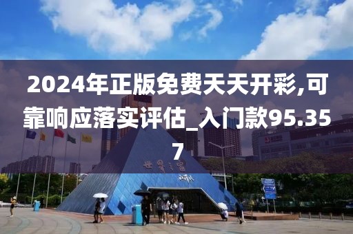 2024年正版免費天天開彩,可靠響應(yīng)落實評估_入門款95.357