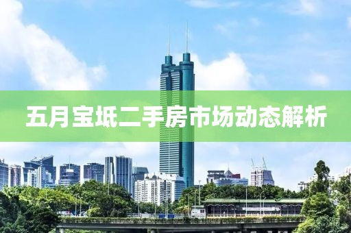 五月寶坻二手房市場動態(tài)解析