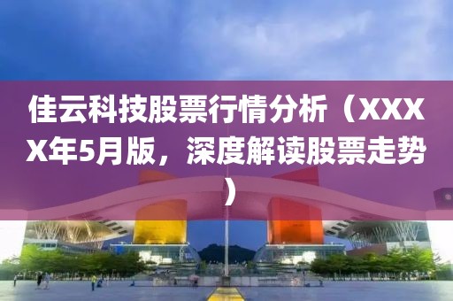 佳云科技股票行情分析（XXXX年5月版，深度解讀股票走勢）