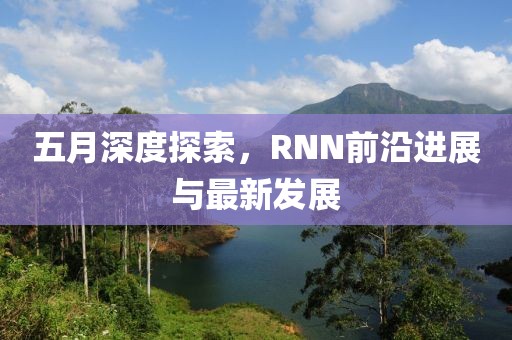 五月深度探索，RNN前沿進展與最新發(fā)展