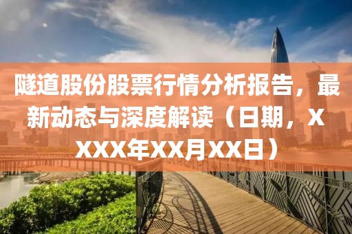 隧道股份股票行情分析報告，最新動態(tài)與深度解讀（日期，XXXX年XX月XX日）