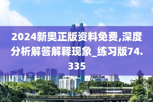 2024新奧正版資料免費(fèi),深度分析解答解釋現(xiàn)象_練習(xí)版74.335