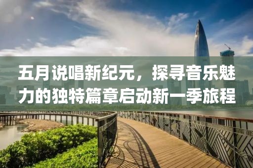 五月說唱新紀元，探尋音樂魅力的獨特篇章啟動新一季旅程