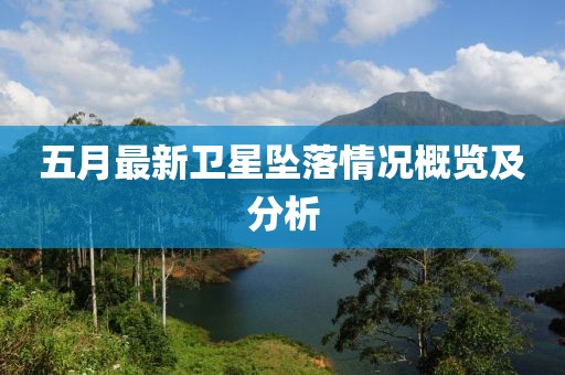 五月最新衛(wèi)星墜落情況概覽及分析