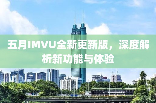 五月IMVU全新更新版，深度解析新功能與體驗(yàn)