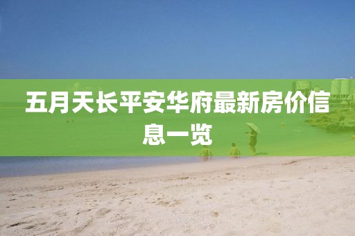 五月天長(zhǎng)平安華府最新房?jī)r(jià)信息一覽