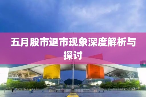五月股市退市現(xiàn)象深度解析與探討