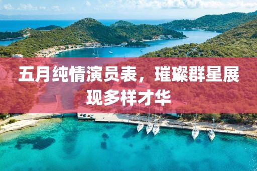 五月純情演員表，璀璨群星展現(xiàn)多樣才華