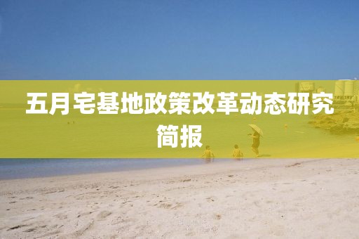 五月宅基地政策改革動(dòng)態(tài)研究簡報(bào)