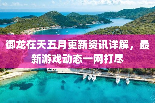御龍在天五月更新資訊詳解，最新游戲動態(tài)一網(wǎng)打盡