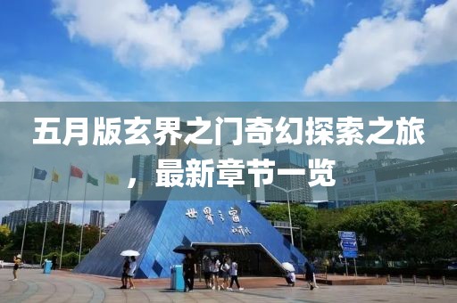 五月版玄界之門奇幻探索之旅，最新章節(jié)一覽