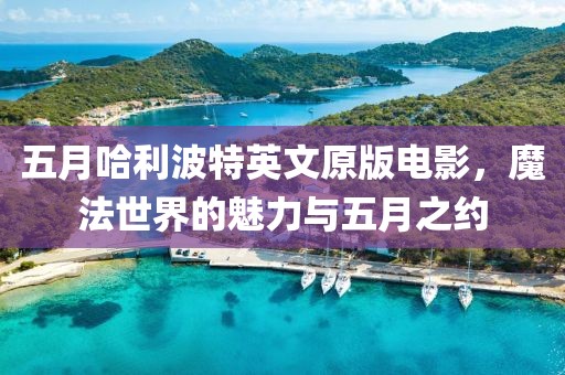 五月哈利波特英文原版電影，魔法世界的魅力與五月之約