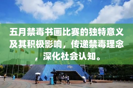 五月禁毒書畫比賽的獨特意義及其積極影響，傳遞禁毒理念，深化社會認知。
